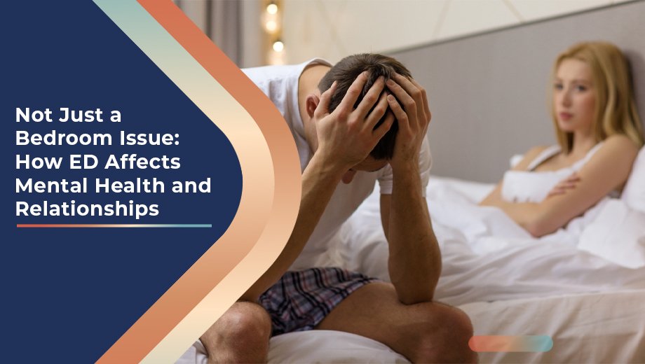 Not Just a Bedroom Issue: How ED Affects Mental Health and Relationships 1 Not Just a Bedroom Issue How ED Affects Mental Health and Relationships 1