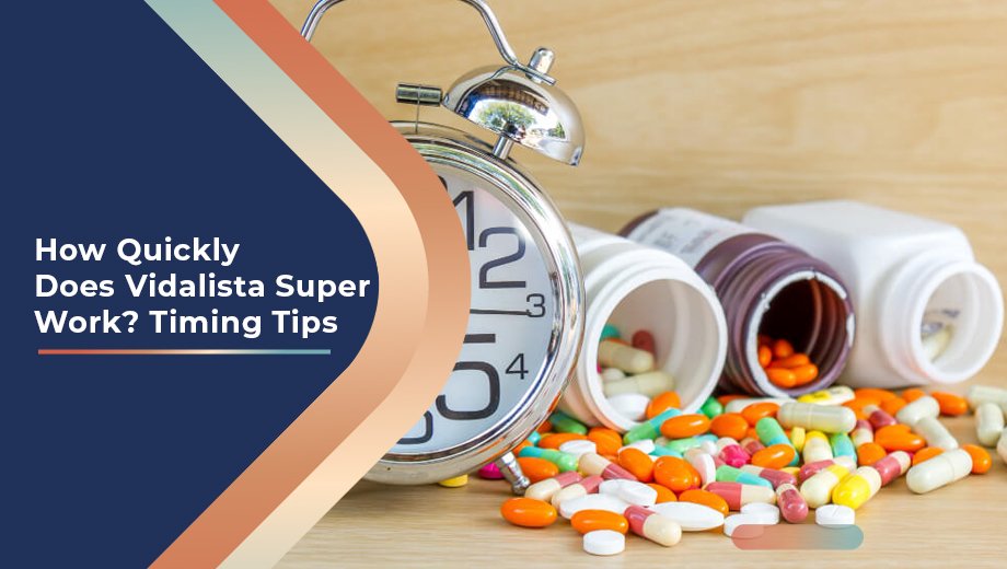 How Quickly Does Vidalista Super Work Timing Tips