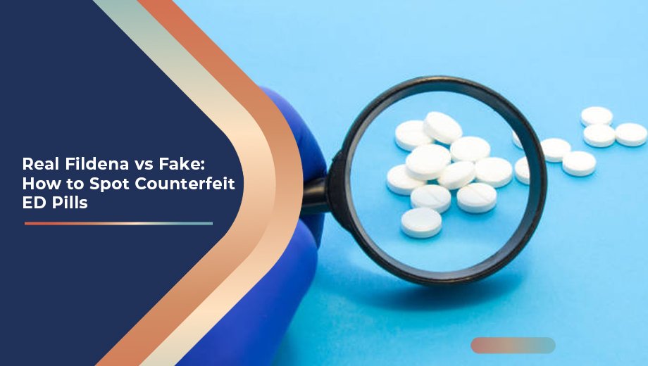 Real Fildena vs Fake: How to Spot Counterfeit ED Pills
